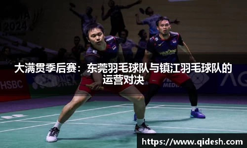 大满贯季后赛：东莞羽毛球队与镇江羽毛球队的运营对决