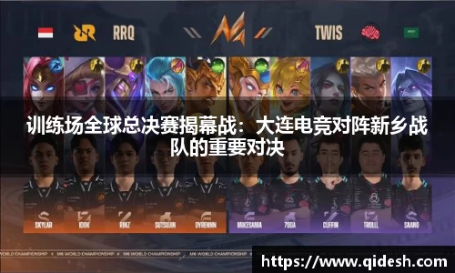 训练场全球总决赛揭幕战：大连电竞对阵新乡战队的重要对决