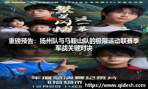 重磅预告：扬州队与马鞍山队的极限运动联赛季军战关键对决