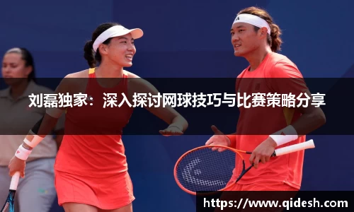 刘磊独家：深入探讨网球技巧与比赛策略分享