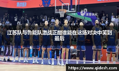 江苏队与鲁能队激战正酣谁能在这场对决中笑到最后
